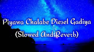 Piyawa Chalabe Diesel Gadiya Slowed And Reverb [upl. by Jerrilee]